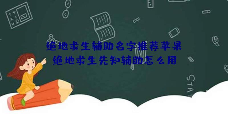 「绝地求生辅助名字推荐苹果」|绝地求生先知辅助怎么用